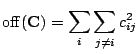 $\displaystyle {\mathrm{off}}(\mathbf{C}) = \sum_i \sum_{j \neq i} c_{ij}^2$