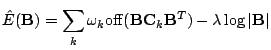 $\displaystyle \hat{E}(\mathbf{B}) = \sum_k \omega_k {\mathrm{off}}(\mathbf{B}\mathbf{C}_k \mathbf{B}^T) - \lambda \log \vert\mathbf{B}\vert$