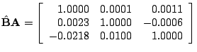 $\displaystyle \hat{\mathbf{B}}\mathbf{A}= \left[\begin{array}{r@{}lr@{}lr@{}l} ...
...&.0023 & 1&.0000 & -0&.0006 \ -0&.0218 & 0&.0100 & 1&.0000 \end{array} \right]$